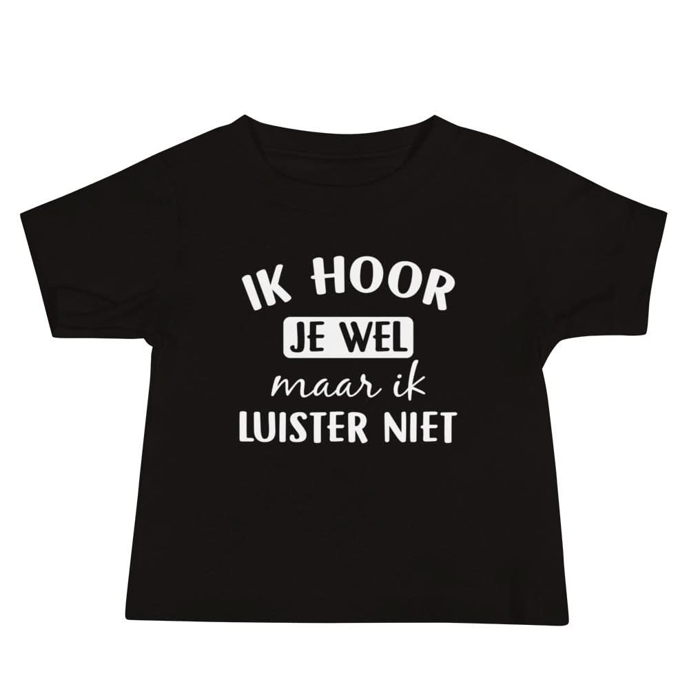 Baby T-shirt (Ik Hoor Je Wel Maar Ik Luister Niet)