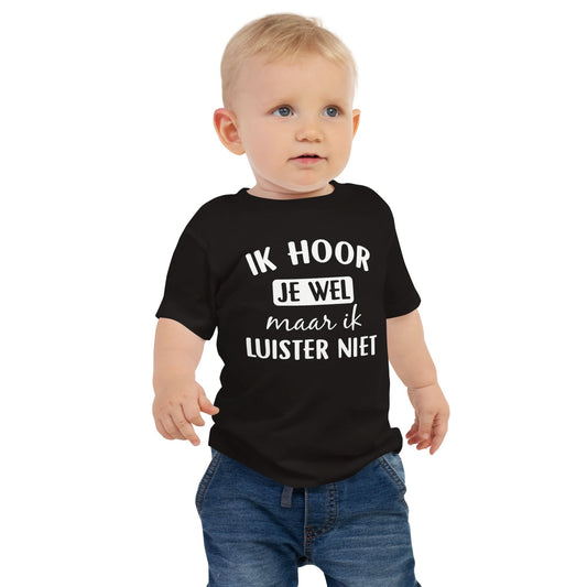 Baby T-shirt (Ik Hoor Je Wel Maar Ik Luister Niet)