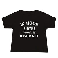 Baby T-shirt (Ik Hoor Je Wel Maar Ik Luister Niet)
