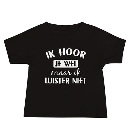 Baby T-shirt (Ik Hoor Je Wel Maar Ik Luister Niet)