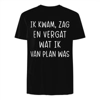 Unisex T-shirt- IK KWAM, ZAG EN VERGAT WAT IK VAN PLAN WAS