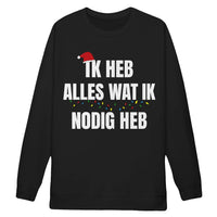 Classic Unisex Sweatshirt- IK HEB ALLES WAT IK NODIG HEB
