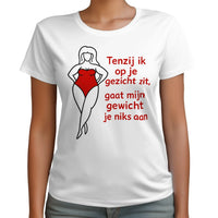 Dames T-shirt-  TENZIJ IK OP JE GEZICHT ZIT