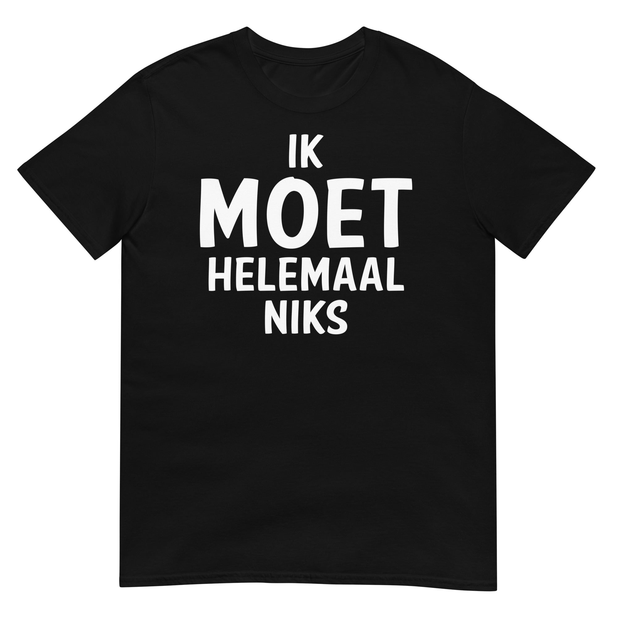 Unisex T-shirt (Ik moet helemaal niks)