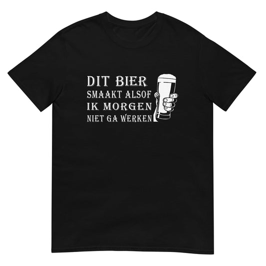 Unisex T-shirt (Dit bier smaakt alsof ik morgen niet ga werken)