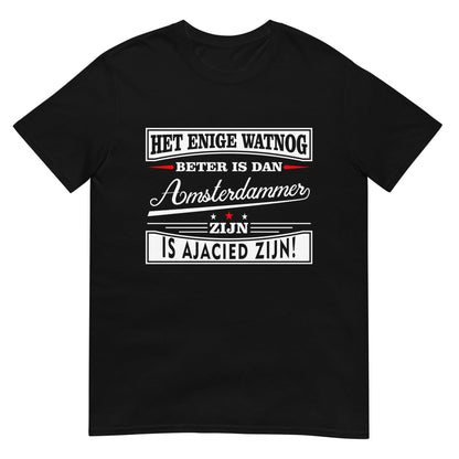 Unisex T-shirt (Het enige wat nog beter is dan Amsterdammer is ajacid  zijn) Amsterdam
