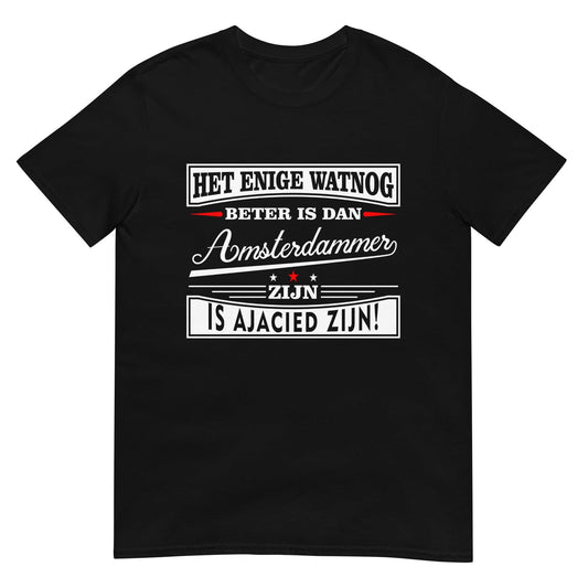 Unisex T-shirt (Het enige wat nog beter is dan Amsterdammer is ajacid  zijn) Amsterdam