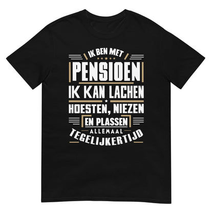 Unisex T-shirt (Ik ben met pensioen...)