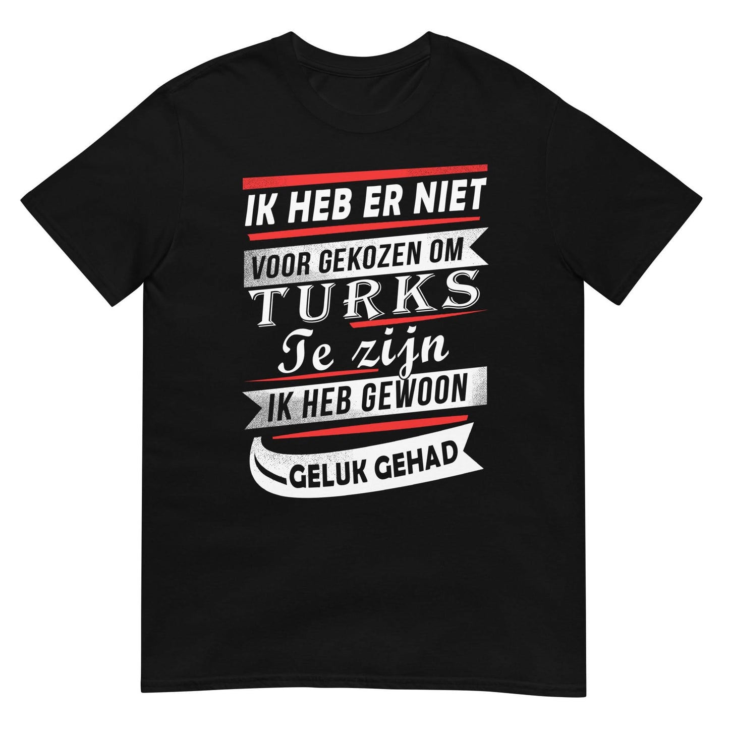 Unisex T-shirt (Ik heb er niet voor gekozen... Ik heb gewoon geluk gehad!) Turkije