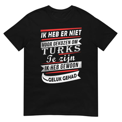 Unisex T-shirt (Ik heb er niet voor gekozen... Ik heb gewoon geluk gehad!) Turkije