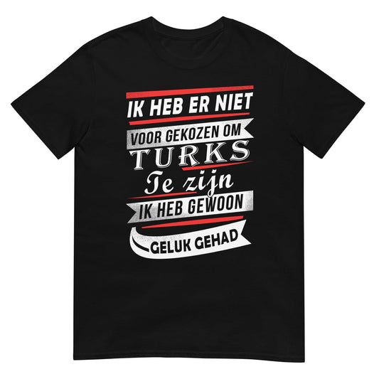 Unisex T-shirt (Ik heb er niet voor gekozen... Ik heb gewoon geluk gehad!) Turkije