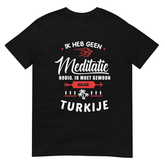 Unisex T-shirt (Ik heb geen meditatie nodig..) Turkije