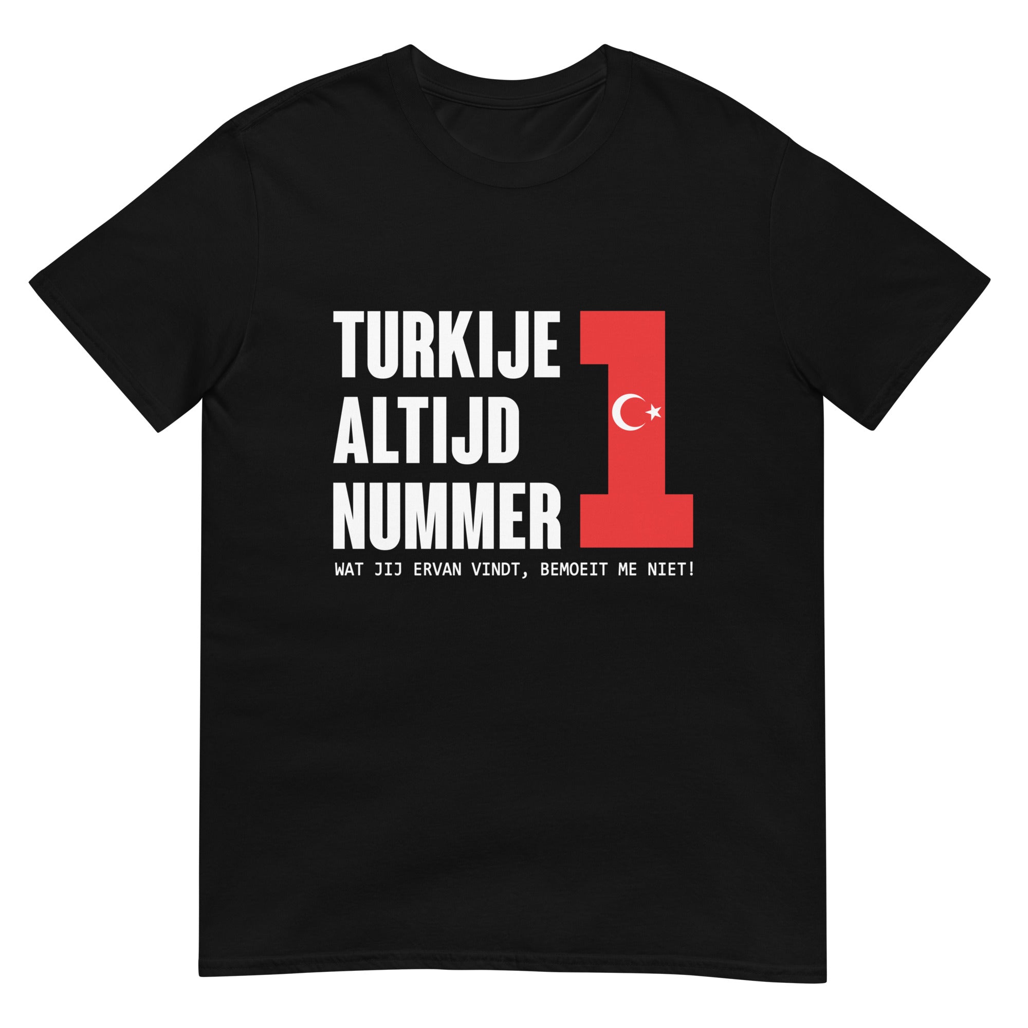 Unisex T-shirt (Turkije altijd nr 1, wat jij ervan vindt bemoeit me niet!)