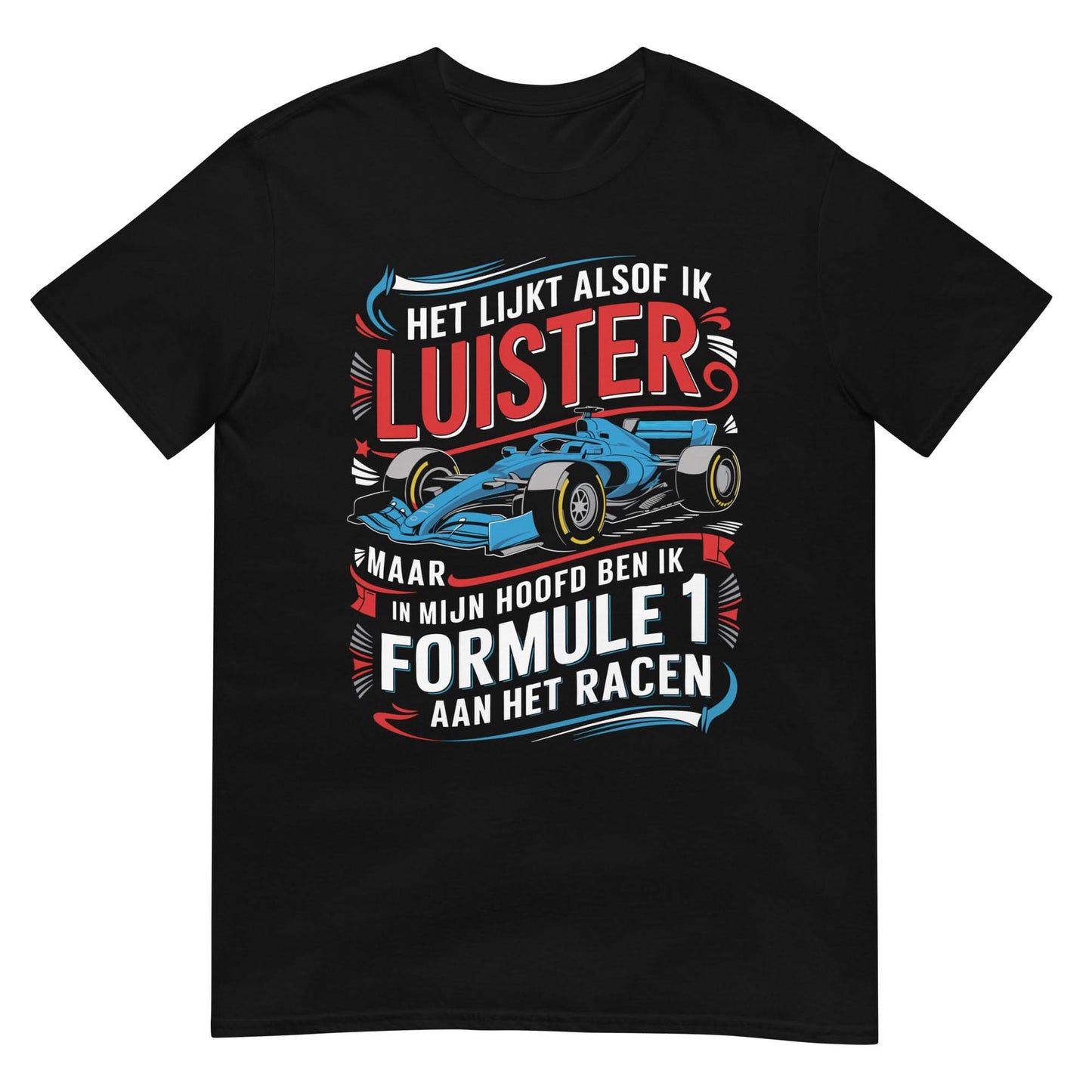 Unisex T-shirt (Het lijkt alsof ik luister.... Formule 1)