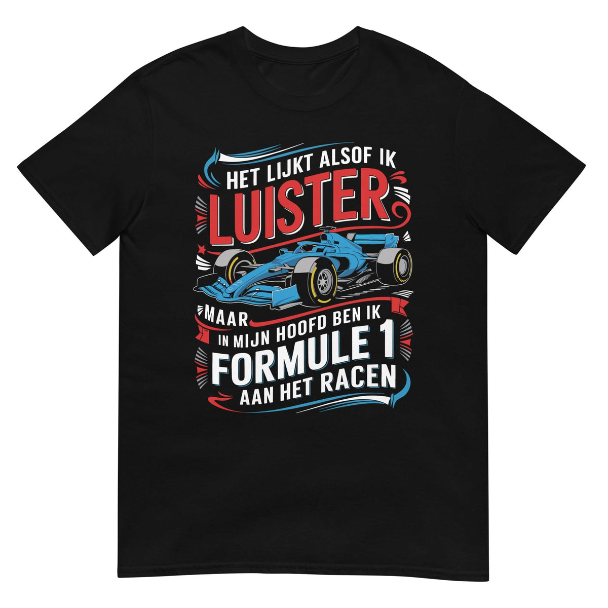Unisex T-shirt (Het lijkt alsof ik luister.... Formule 1)