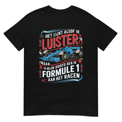 Unisex T-shirt (Het lijkt alsof ik luister.... Formule 1)
