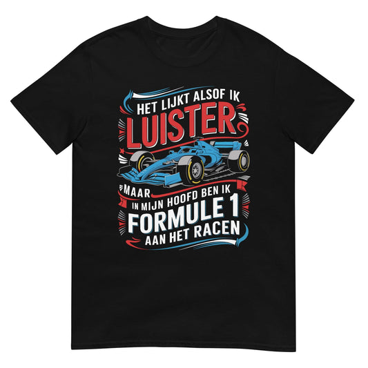 Unisex T-shirt (Het lijkt alsof ik luister.... Formule 1)