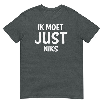 Unisex T-shirt ( Ik moet JUST niks)