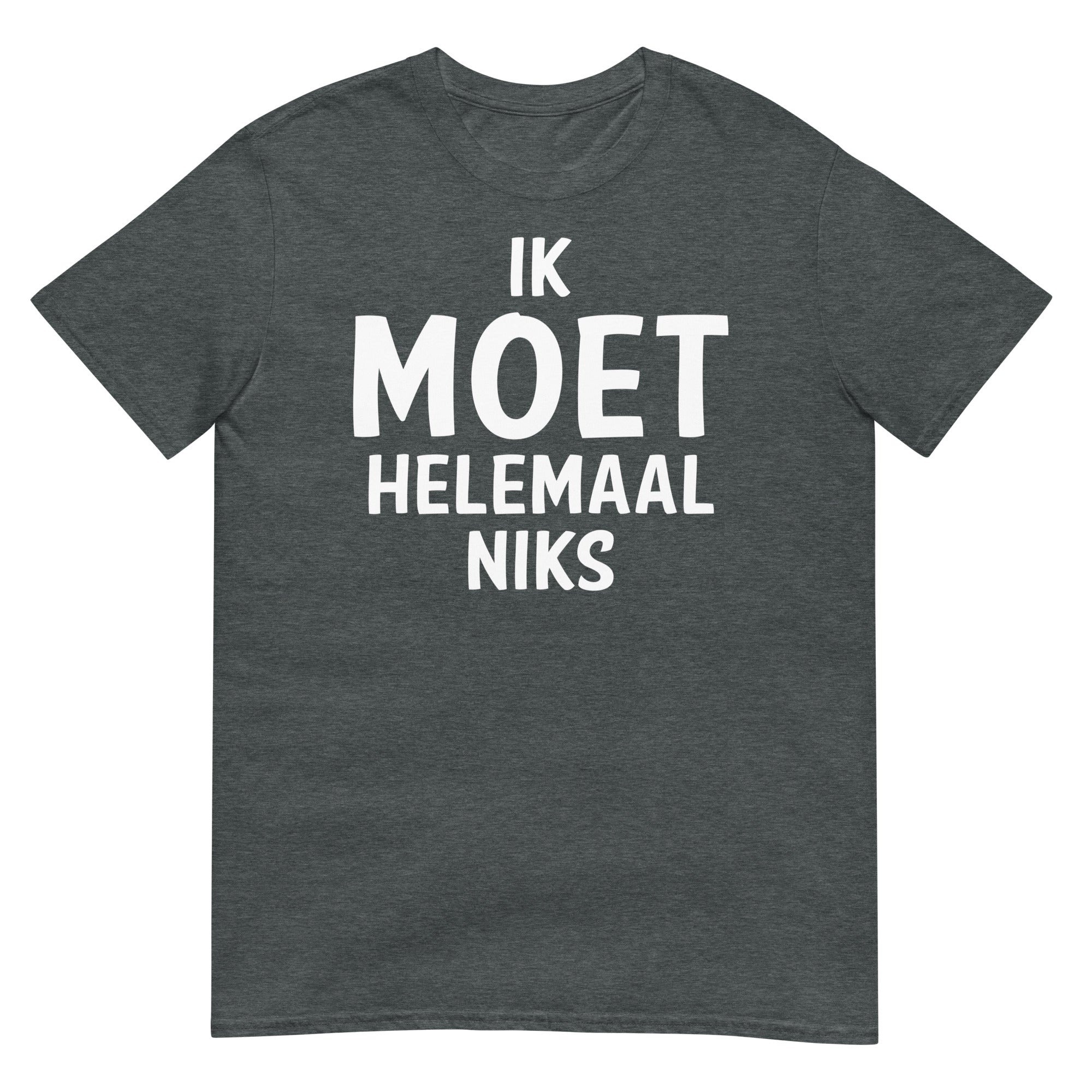 Unisex T-shirt (Ik moet helemaal niks)