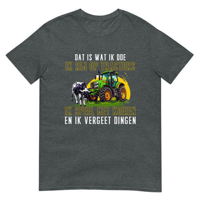 Unisex T-shirt (Dit is wat ik doe, Ik rij op tractors...)