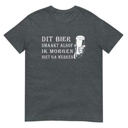Unisex T-shirt (Dit bier smaakt alsof ik morgen niet ga werken)