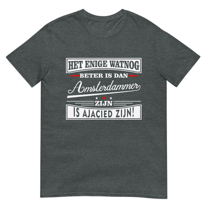 Unisex T-shirt (Het enige wat nog beter is dan Amsterdammer is ajacid  zijn) Amsterdam
