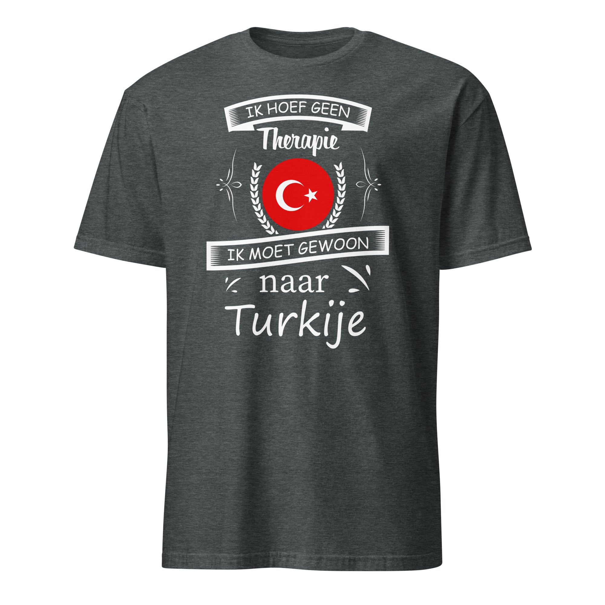 Unisex T-shirt (Ik hoef geen therapie, Ik moet naar Turkije)