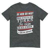 Unisex T-shirt (Ik heb er niet voor gekozen... Ik heb gewoon geluk gehad!) Turkije