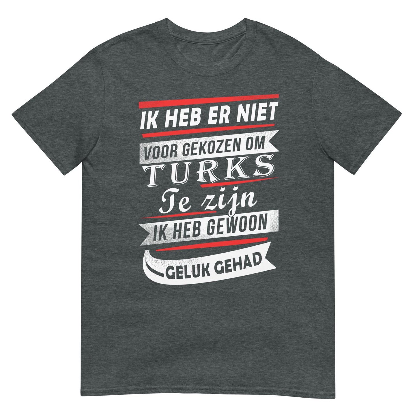 Unisex T-shirt (Ik heb er niet voor gekozen... Ik heb gewoon geluk gehad!) Turkije