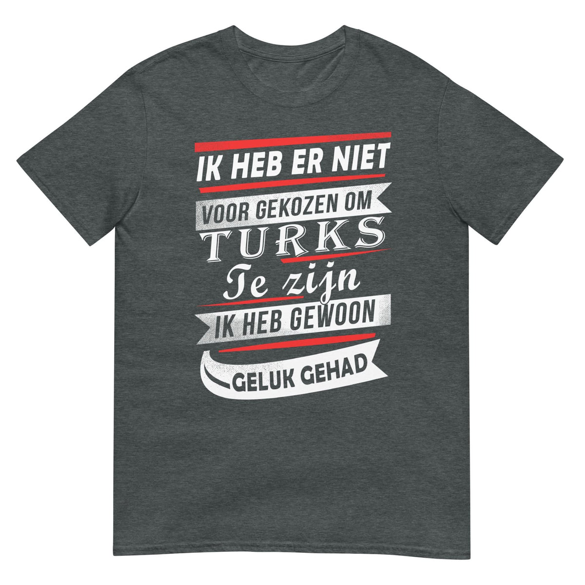 Unisex T-shirt (Ik heb er niet voor gekozen... Ik heb gewoon geluk gehad!) Turkije