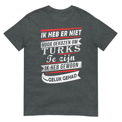 Unisex T-shirt (Ik heb er niet voor gekozen... Ik heb gewoon geluk gehad!) Turkije