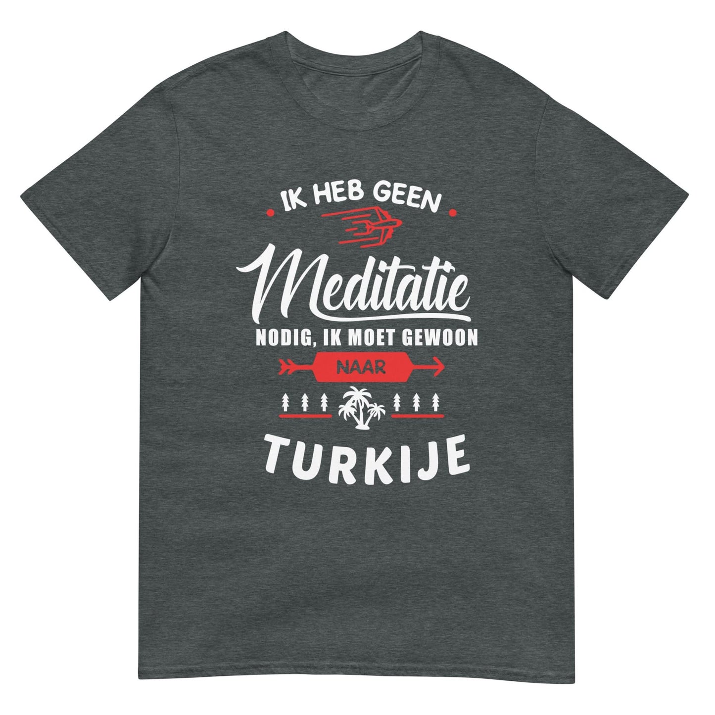 Unisex T-shirt (Ik heb geen meditatie nodig..) Turkije