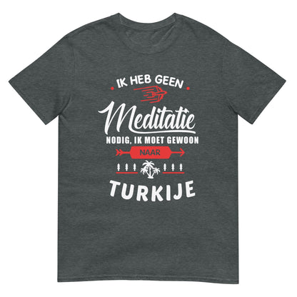Unisex T-shirt (Ik heb geen meditatie nodig..) Turkije