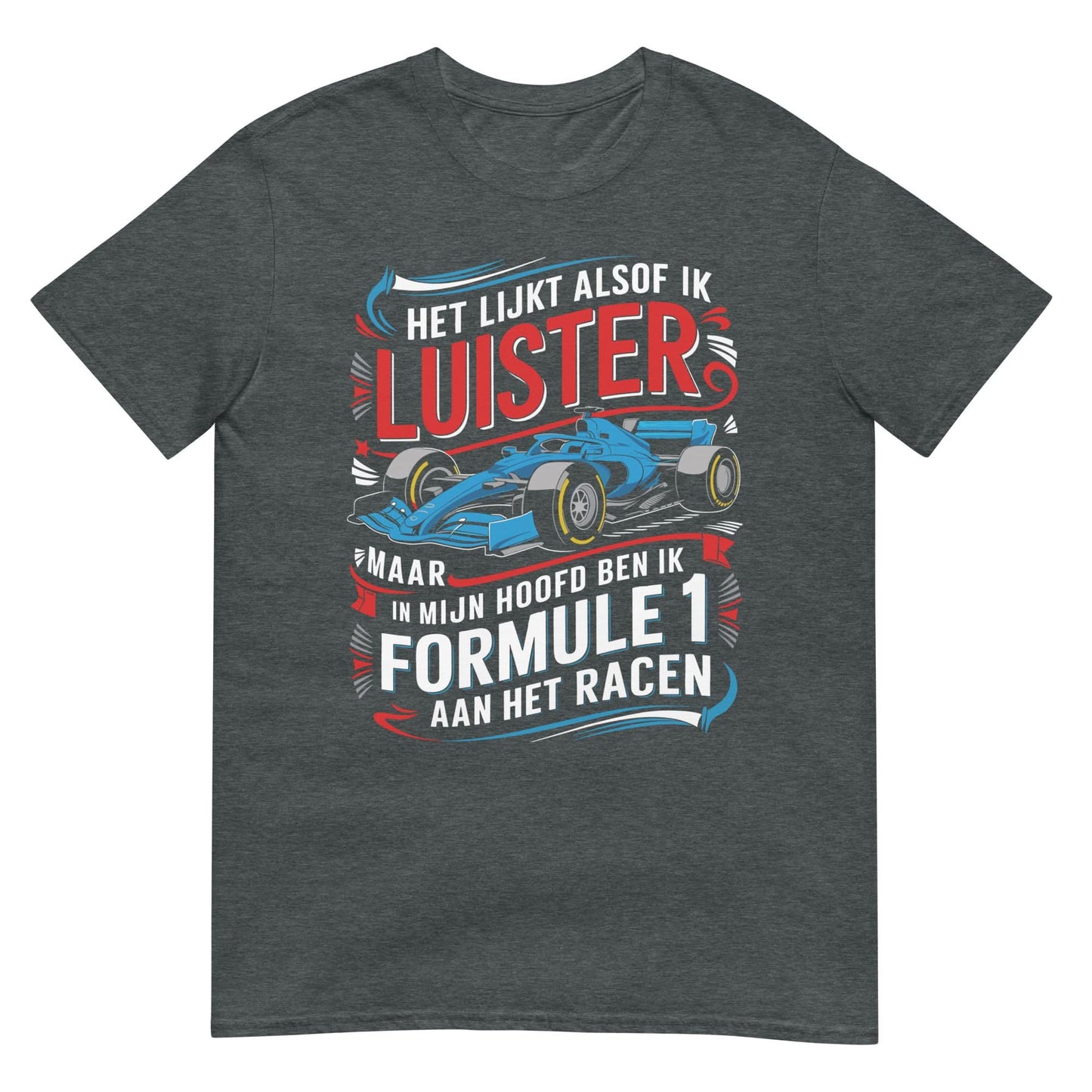 Unisex T-shirt (Het lijkt alsof ik luister.... Formule 1)