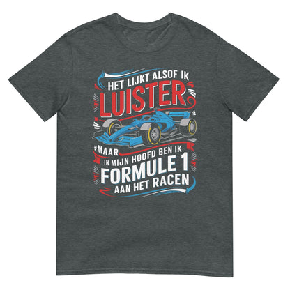 Unisex T-shirt (Het lijkt alsof ik luister.... Formule 1)