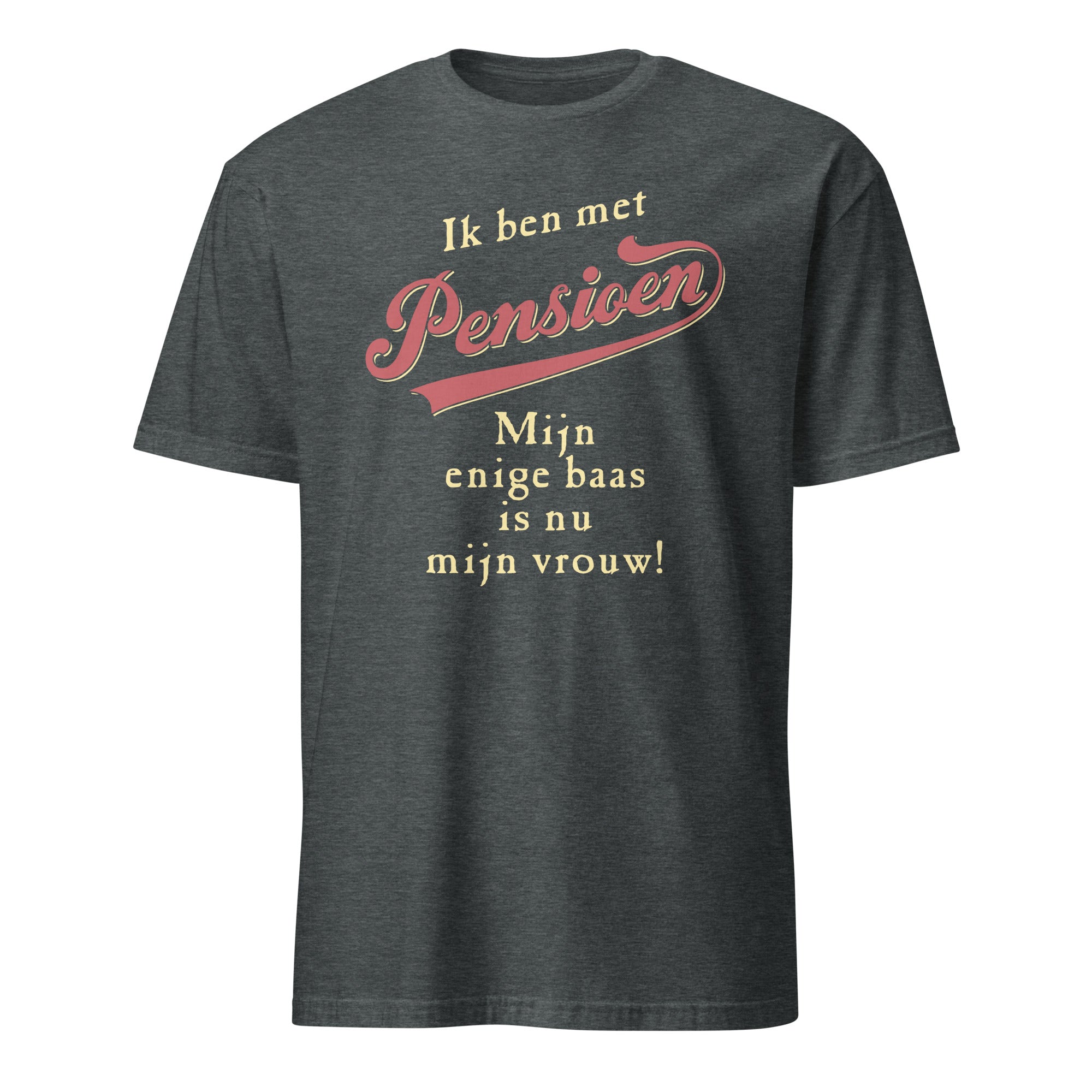 Unisex T-shirt (Ik ben met Pensioen, mijn enige baas is nu mijn vrouw)