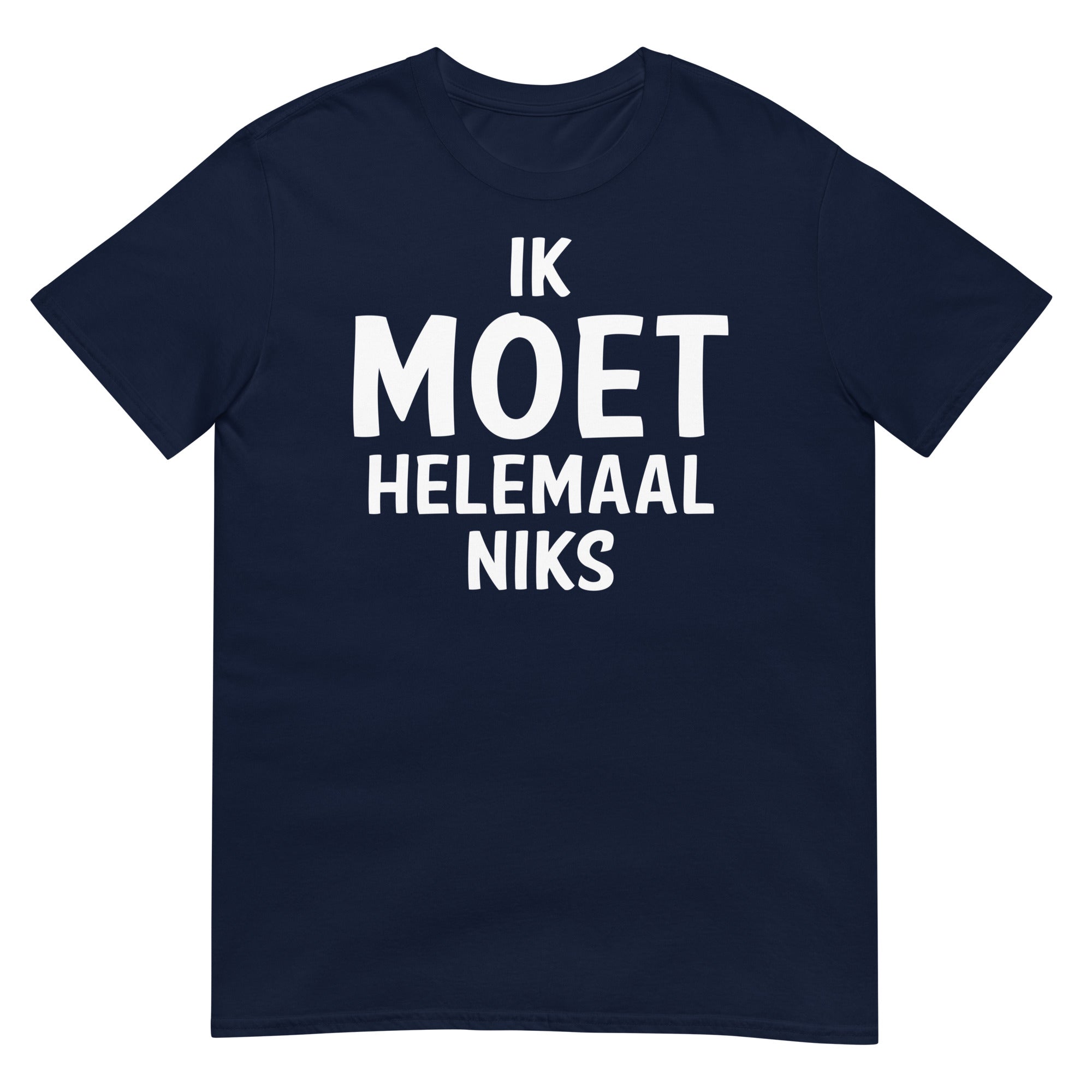 Unisex T-shirt (Ik moet helemaal niks)