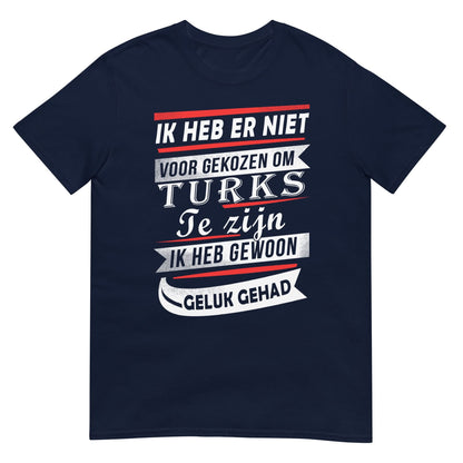 Unisex T-shirt (Ik heb er niet voor gekozen... Ik heb gewoon geluk gehad!) Turkije
