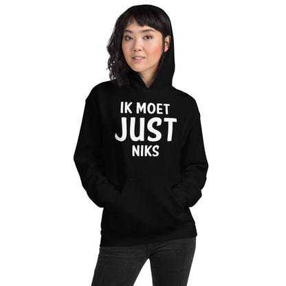 Unisex hoodie ( Ik moet JUST Niks )